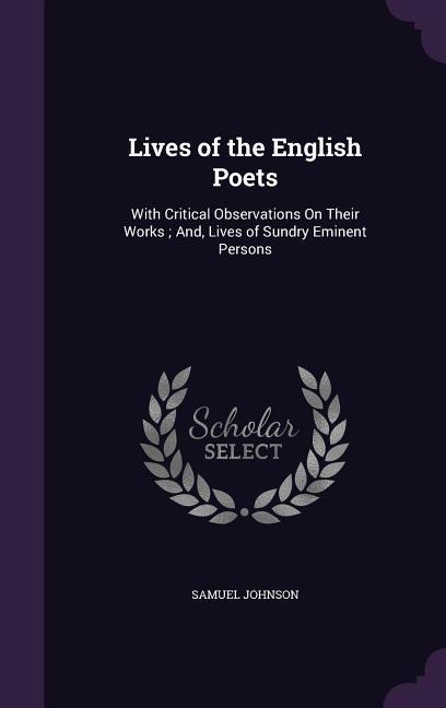 Vorderes Coverbild Lives of the English Poets: With Critical Observations On Their Works; And, Lives of Sundry Eminent Persons