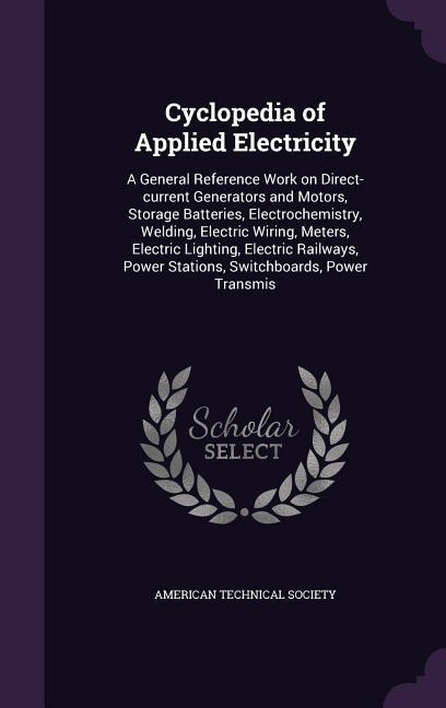 Vorderes Coverbild Cyclopedia of Applied Electricity: A General Reference Work on Direct-current Generators and Motors, Storage Batteries, Electrochemistry, Welding, Ele