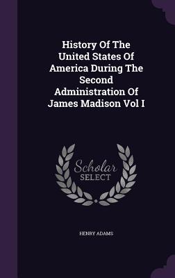 Vorderes Coverbild History Of The United States Of America During The Second Administration Of James Madison Vol I