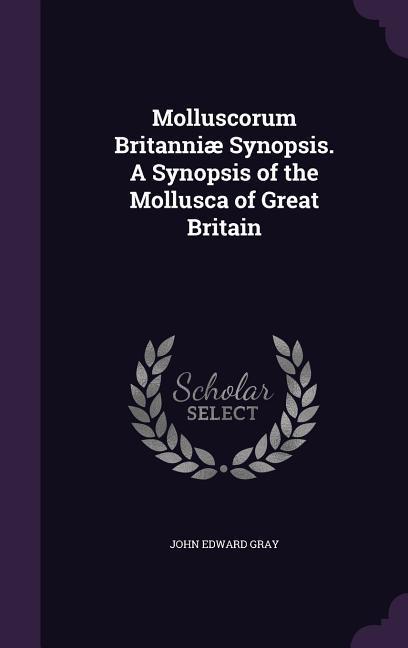 Vorderes Coverbild Molluscorum Britanniæ Synopsis. A Synopsis of the Mollusca of Great Britain