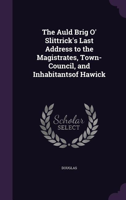 Vorderes Coverbild The Auld Brig O' Slittrick's Last Address to the Magistrates, Town-Council, and Inhabitantsof Hawick