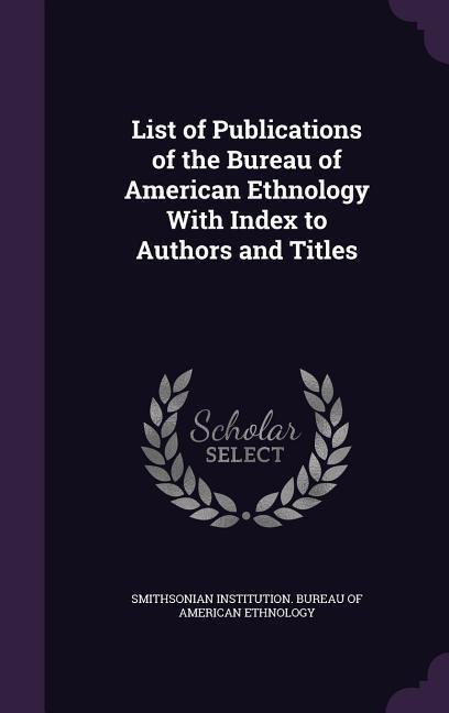 Vorderes Coverbild List of Publications of the Bureau of American Ethnology With Index to Authors and Titles