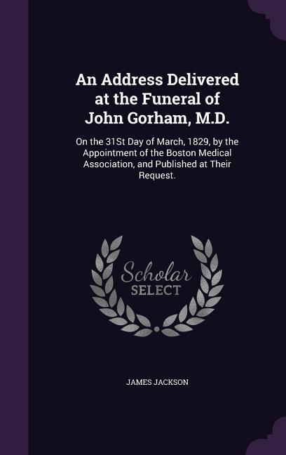 Vorderes Coverbild An Address Delivered at the Funeral of John Gorham, M.D.