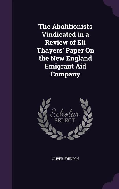 Vorderes Coverbild The Abolitionists Vindicated in a Review of Eli Thayers' Paper On the New England Emigrant Aid Company