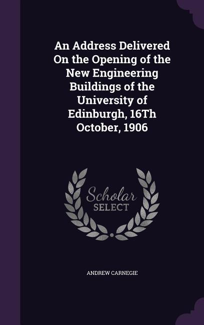 Vorderes Coverbild An Address Delivered On the Opening of the New Engineering Buildings of the University of Edinburgh, 16Th October, 1906