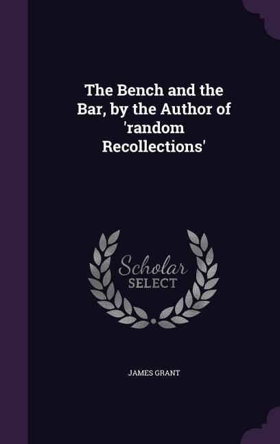 Vorderes Coverbild The Bench and the Bar, by the Author of 'random Recollections'