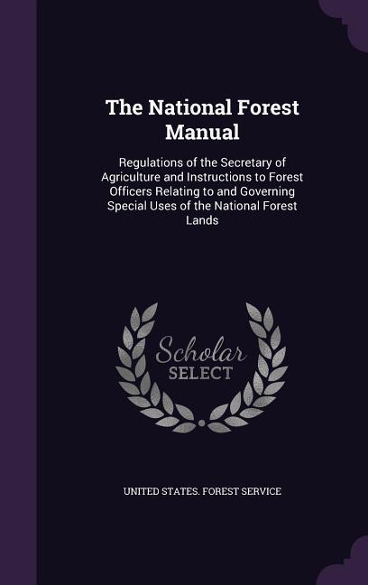 Vorderes Coverbild The National Forest Manual: Regulations of the Secretary of Agriculture and Instructions to Forest Officers Relating to and Governing Special Uses