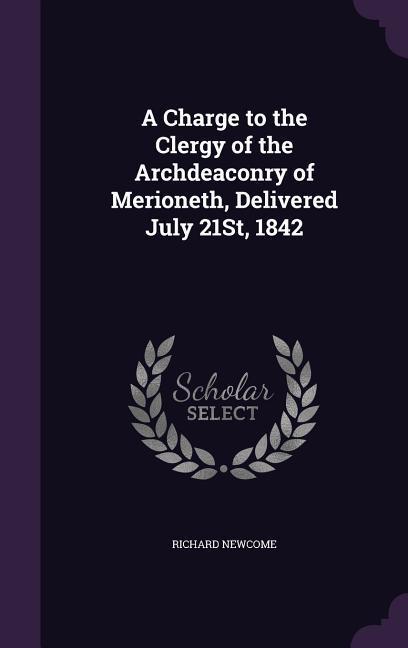 Vorderes Coverbild A Charge to the Clergy of the Archdeaconry of Merioneth, Delivered July 21St, 1842