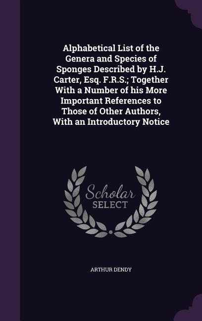 Vorderes Coverbild Alphabetical List of the Genera and Species of Sponges Described by H.J. Carter, Esq. F.R.S.; Together With a Number of his More Important References to Those of Other Authors, With an Introductory Notice