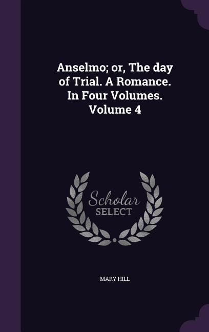 Vorderes Coverbild Anselmo; or, The day of Trial. A Romance. In Four Volumes. Volume 4