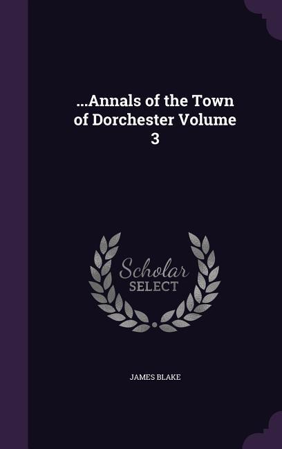 Vorderes Coverbild ...Annals of the Town of Dorchester Volume 3