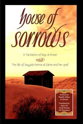 Vorderes Coverbild House of Sorrows: A Translation of Bayt al-Ahzan: The life of Sayyida Fatima al-Zahra and her grief