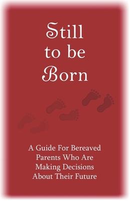 Vorderes Coverbild Still to Be Born: A Guide for Bereaved Parents Who Are Making Decisions About Their Future