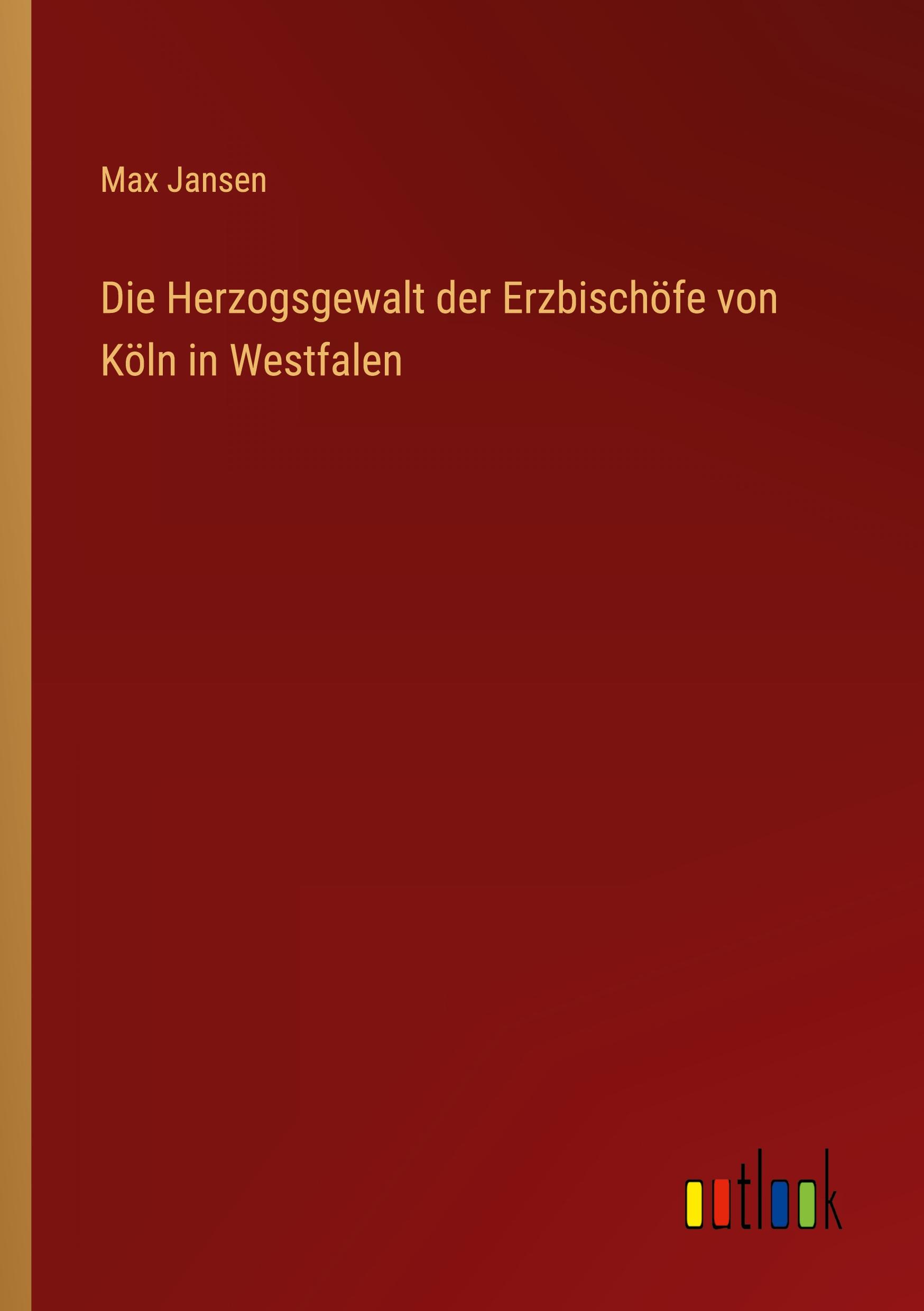 Vorderes Coverbild Die Herzogsgewalt der Erzbischöfe von Köln in Westfalen
