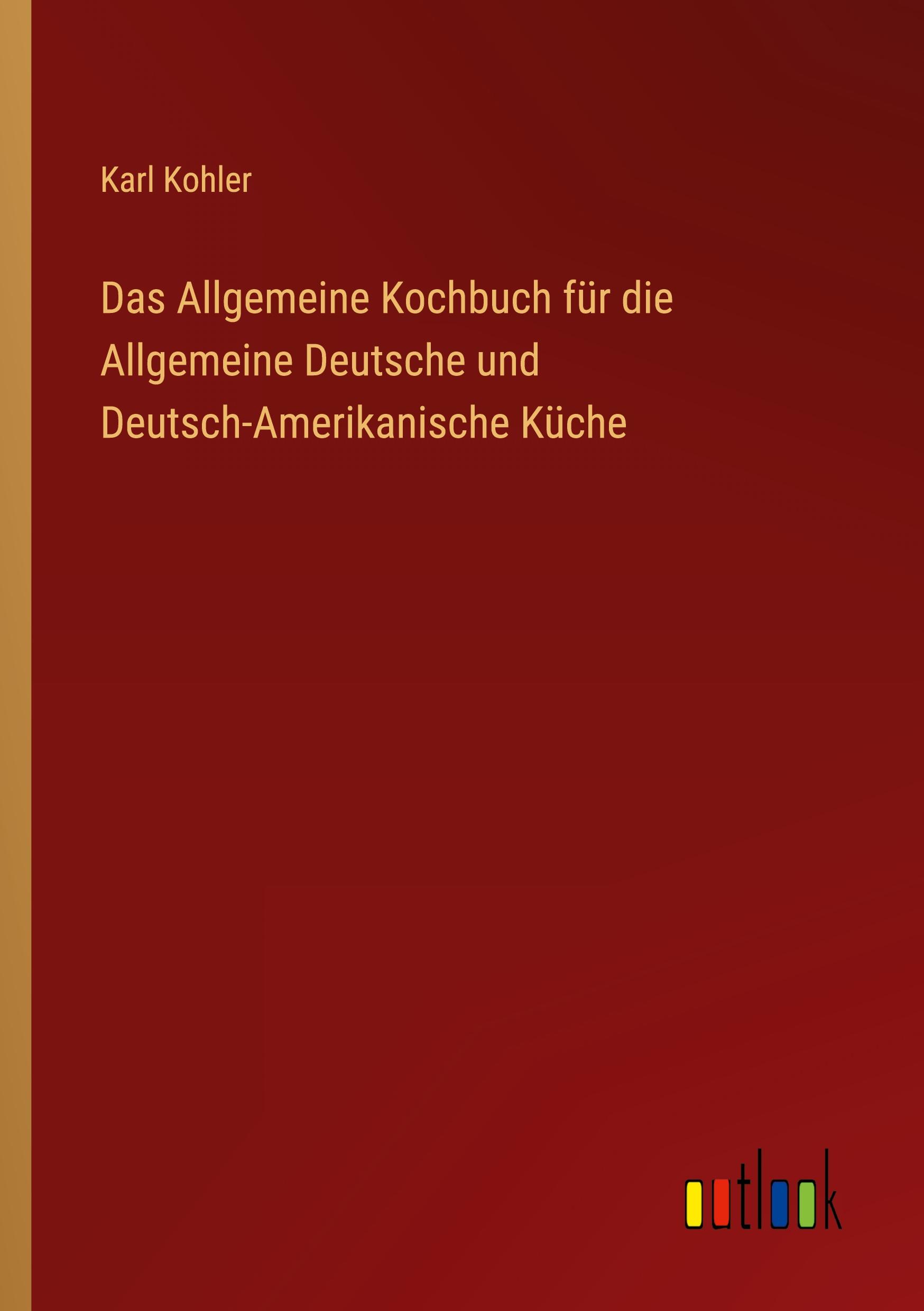 Vorderes Coverbild Das Allgemeine Kochbuch für die Allgemeine Deutsche und Deutsch-Amerikanische Küche