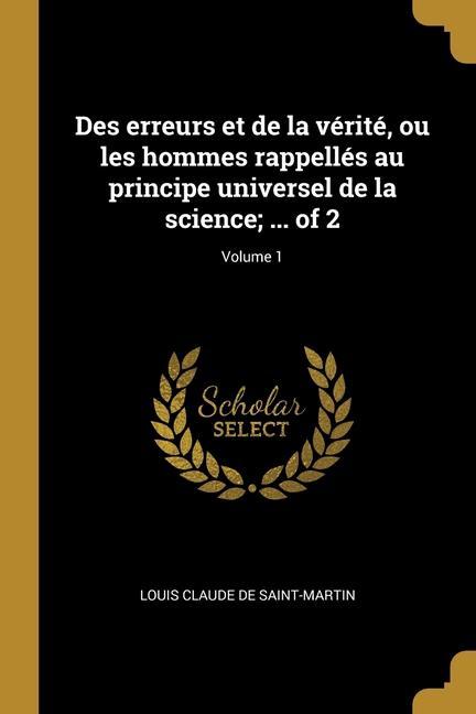 Vorderes Coverbild Des erreurs et de la vérité, ou les hommes rappellés au principe universel de la science; ... of 2; Volume 1