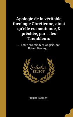 Vorderes Coverbild Apologie de la véritable theologie Chrétienne, ainsi qu'elle est soutenue, & prêchée, par ... les Trembleurs