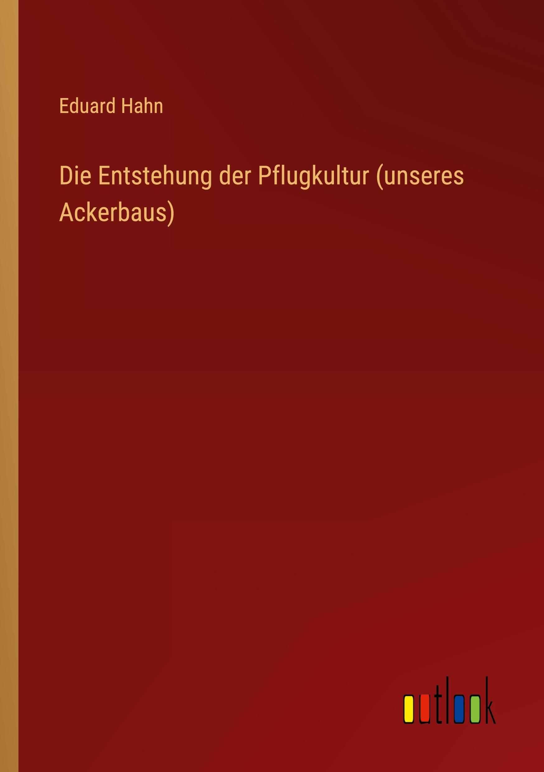 Vorderes Coverbild Die Entstehung der Pflugkultur (unseres Ackerbaus)