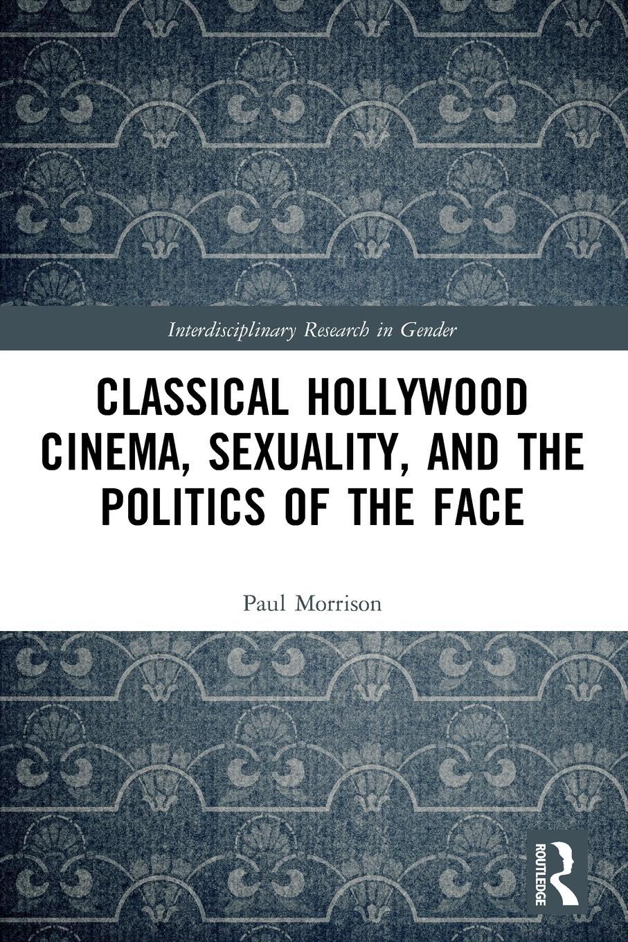 Vorderes Coverbild Classical Hollywood Cinema, Sexuality, and the Politics of the Face