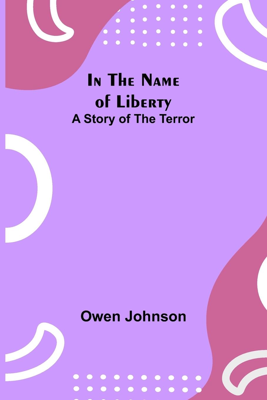 Vorderes Coverbild In the Name of Liberty; A Story of the Terror