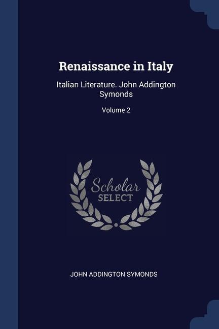 Vorderes Coverbild Renaissance in Italy: Italian Literature. John Addington Symonds; Volume 2