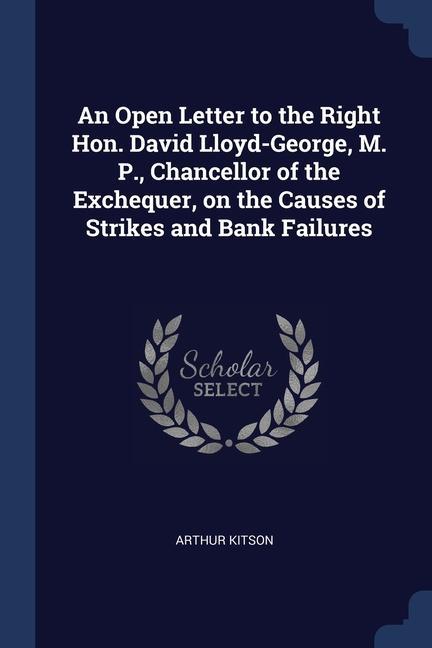 Vorderes Coverbild An Open Letter to the Right Hon. David Lloyd-George, M. P., Chancellor of the Exchequer, on the Causes of Strikes and Bank Failures