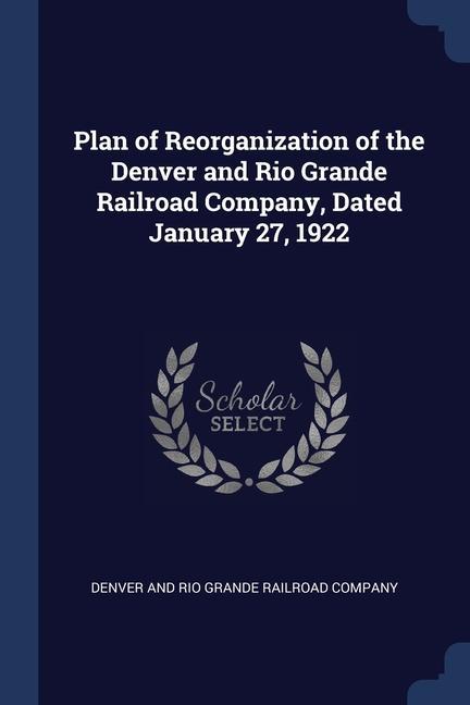 Vorderes Coverbild Plan of Reorganization of the Denver and Rio Grande Railroad Company, Dated January 27, 1922