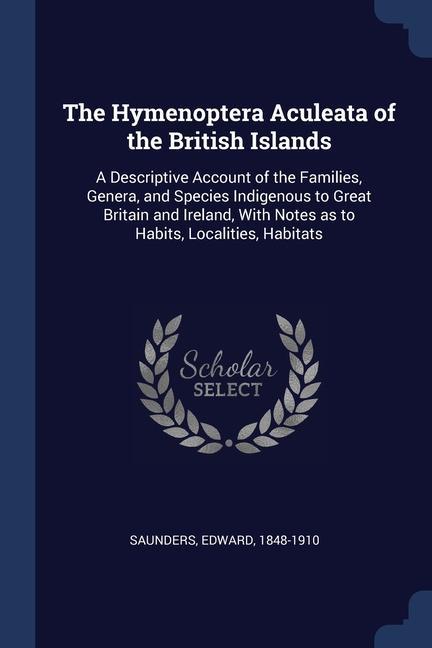 Vorderes Coverbild The Hymenoptera Aculeata of the British Islands: A Descriptive Account of the Families, Genera, and Species Indigenous to Great Britain and Ireland, W