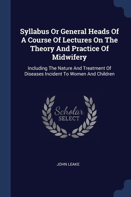 Vorderes Coverbild Syllabus Or General Heads Of A Course Of Lectures On The Theory And Practice Of Midwifery