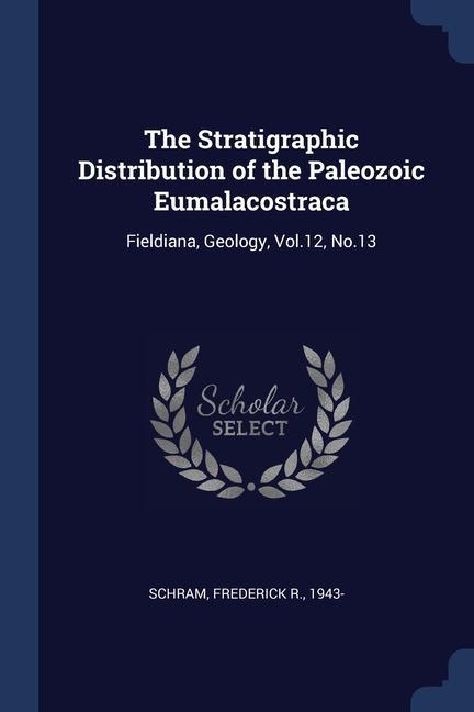 Vorderes Coverbild The Stratigraphic Distribution of the Paleozoic Eumalacostraca: Fieldiana, Geology, Vol.12, No.13