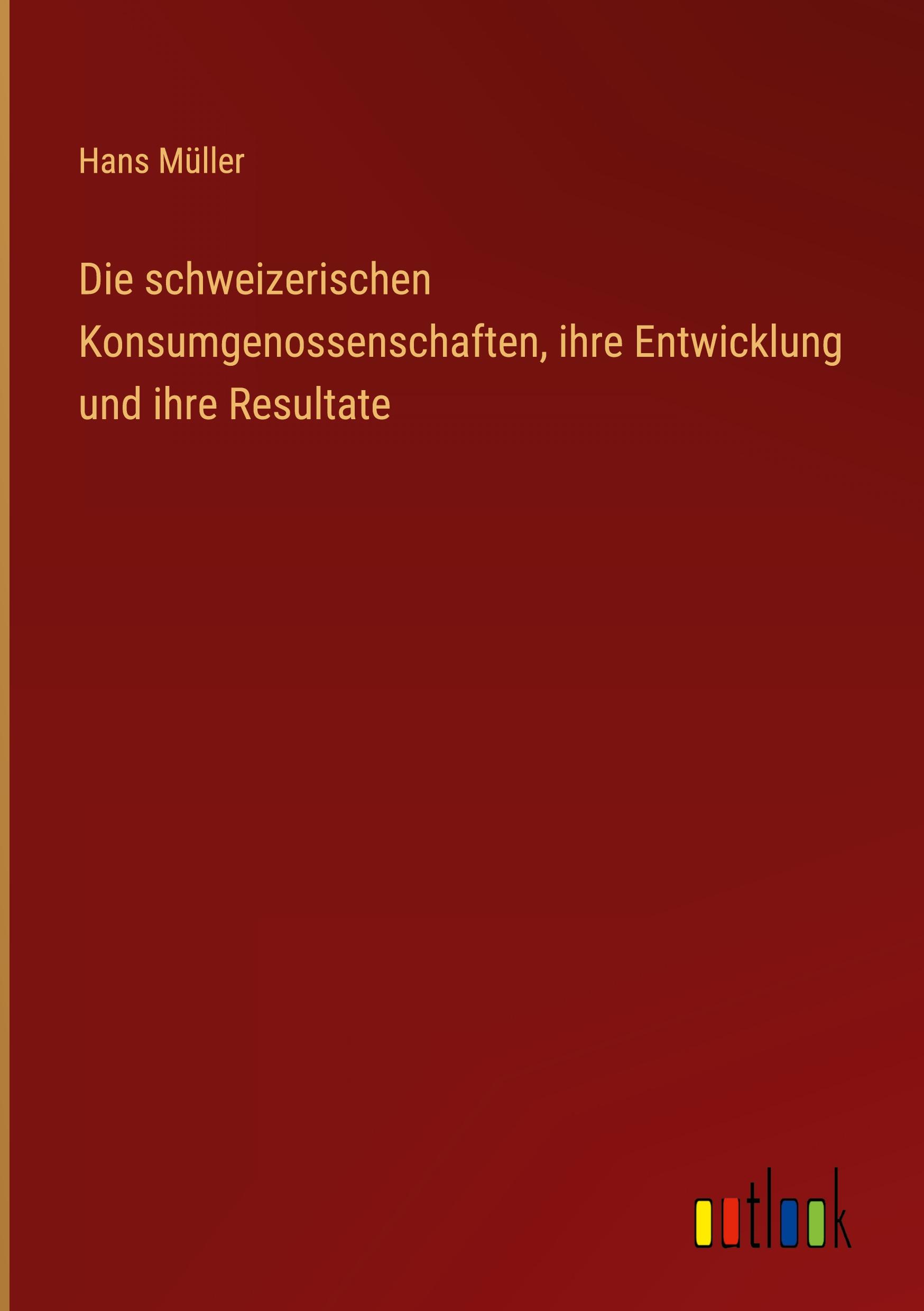 Vorderes Coverbild Die schweizerischen Konsumgenossenschaften, ihre Entwicklung und ihre Resultate