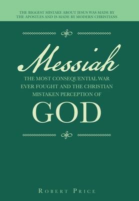 Vorderes Coverbild Messiah the Most Consequential War Ever Fought and the Christian Mistaken Perception of God