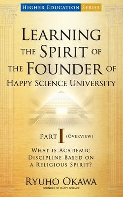 Vorderes Coverbild Learning the Spirit of the Founder of Happy Science University Part I (Overview)