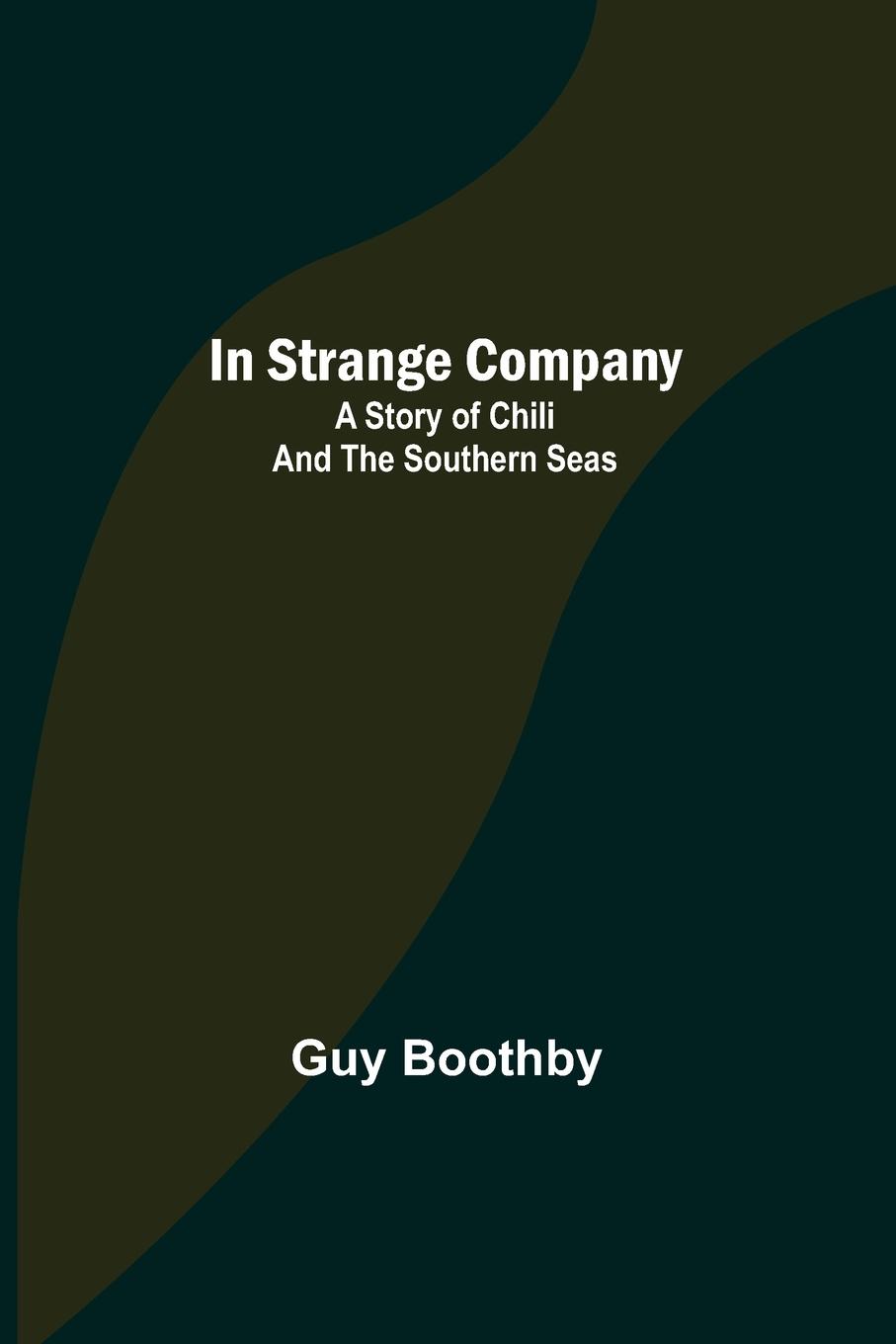 Vorderes Coverbild In Strange Company; A Story of Chili and the Southern Seas