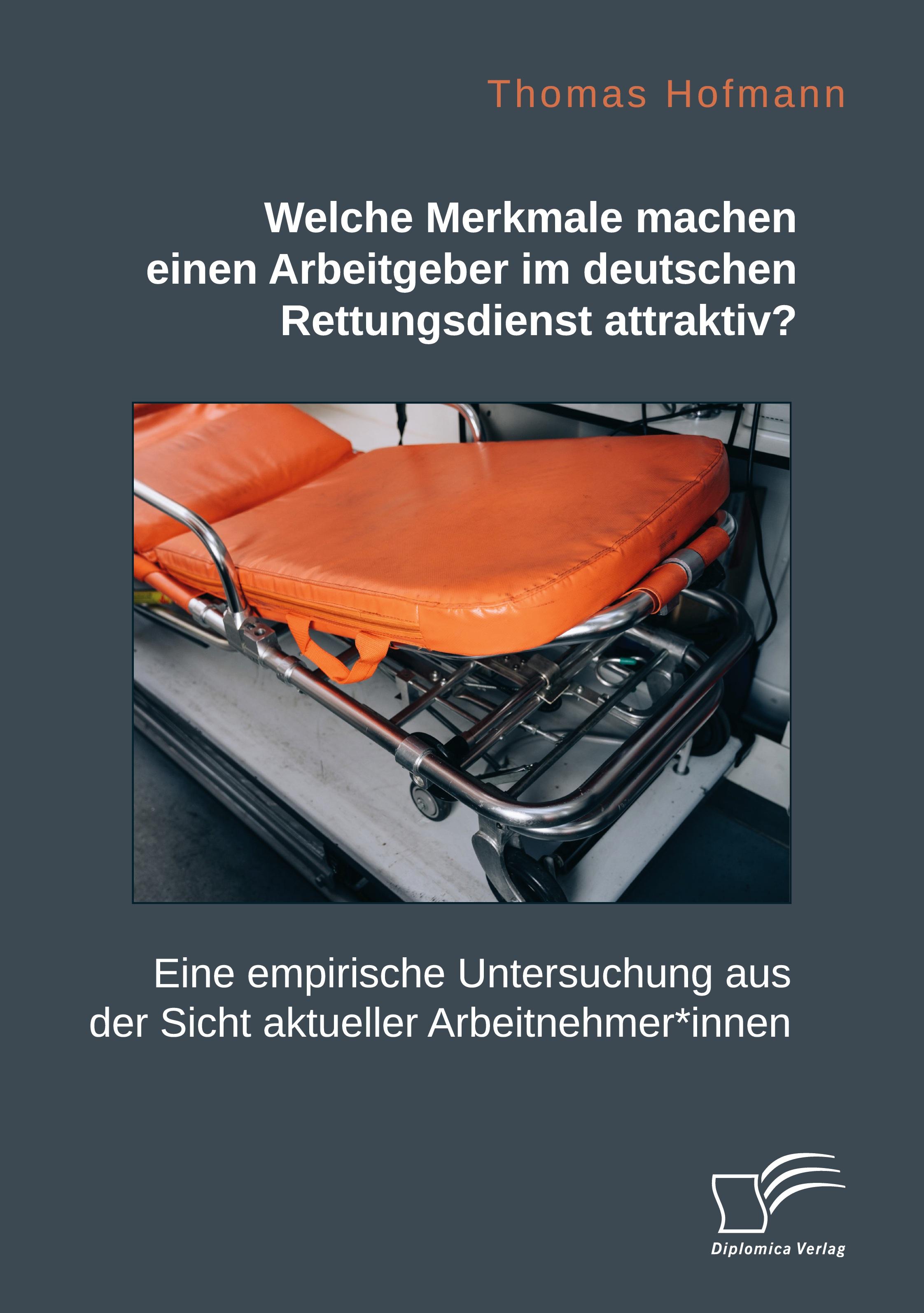 Vorderes Coverbild Welche Merkmale machen einen Arbeitgeber im deutschen Rettungsdienst attraktiv? Eine empirische Untersuchung aus der Sicht aktueller Arbeitnehmer*innen