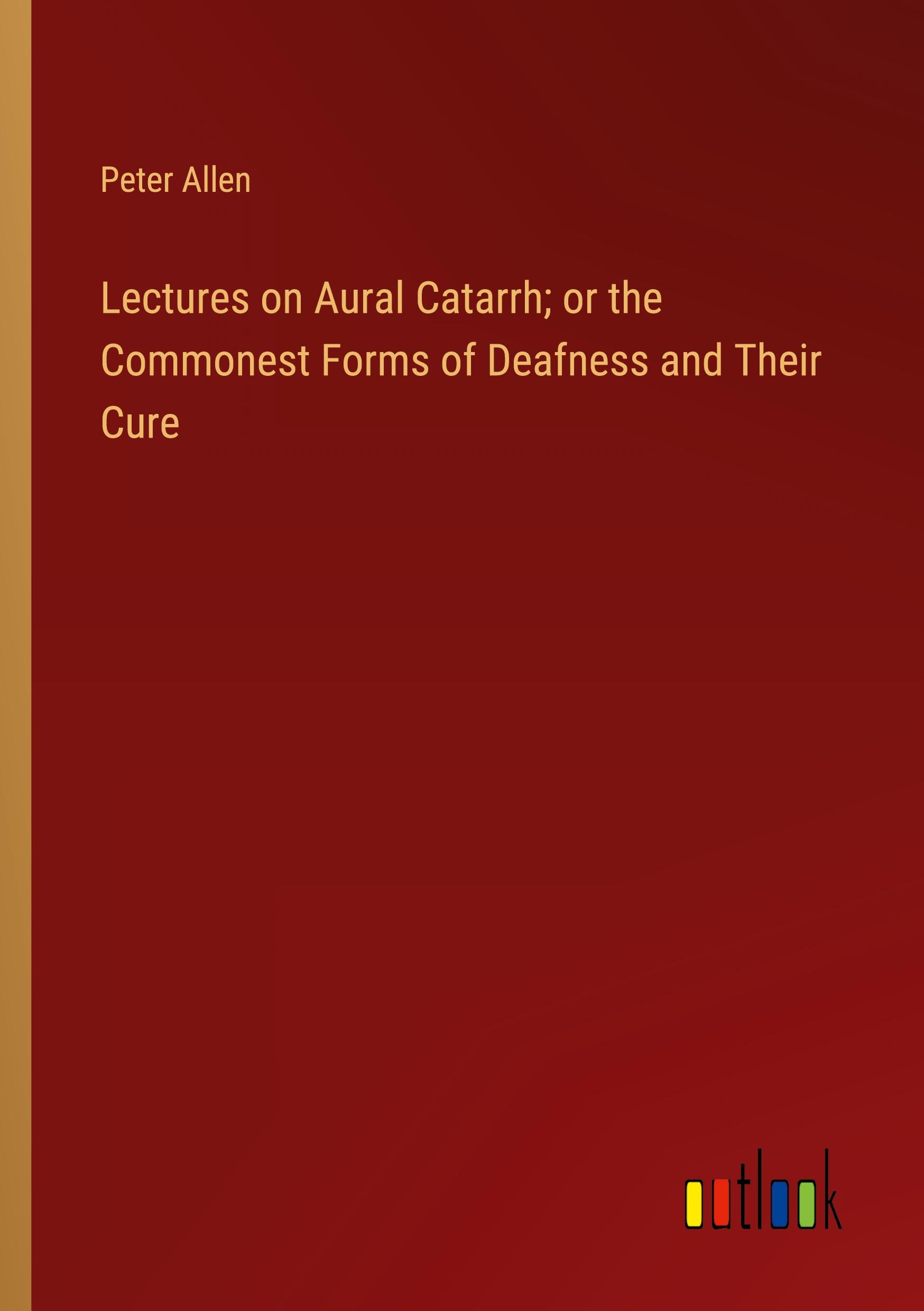 Vorderes Coverbild Lectures on Aural Catarrh; or the Commonest Forms of Deafness and Their Cure