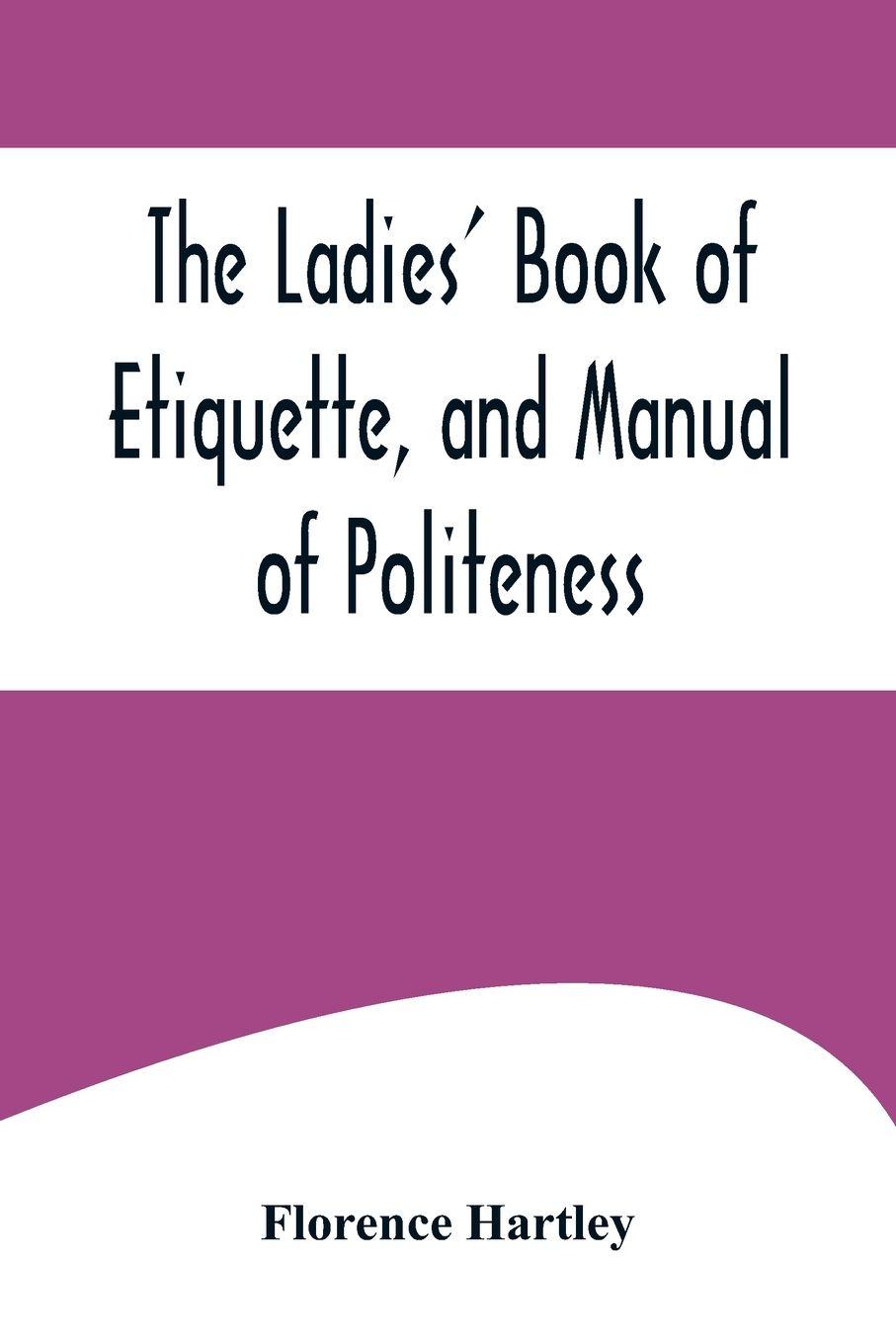 Vorderes Coverbild The Ladies' Book of Etiquette, and Manual of Politeness ;A Complete Hand Book for the Use of the Lady in Polite Society