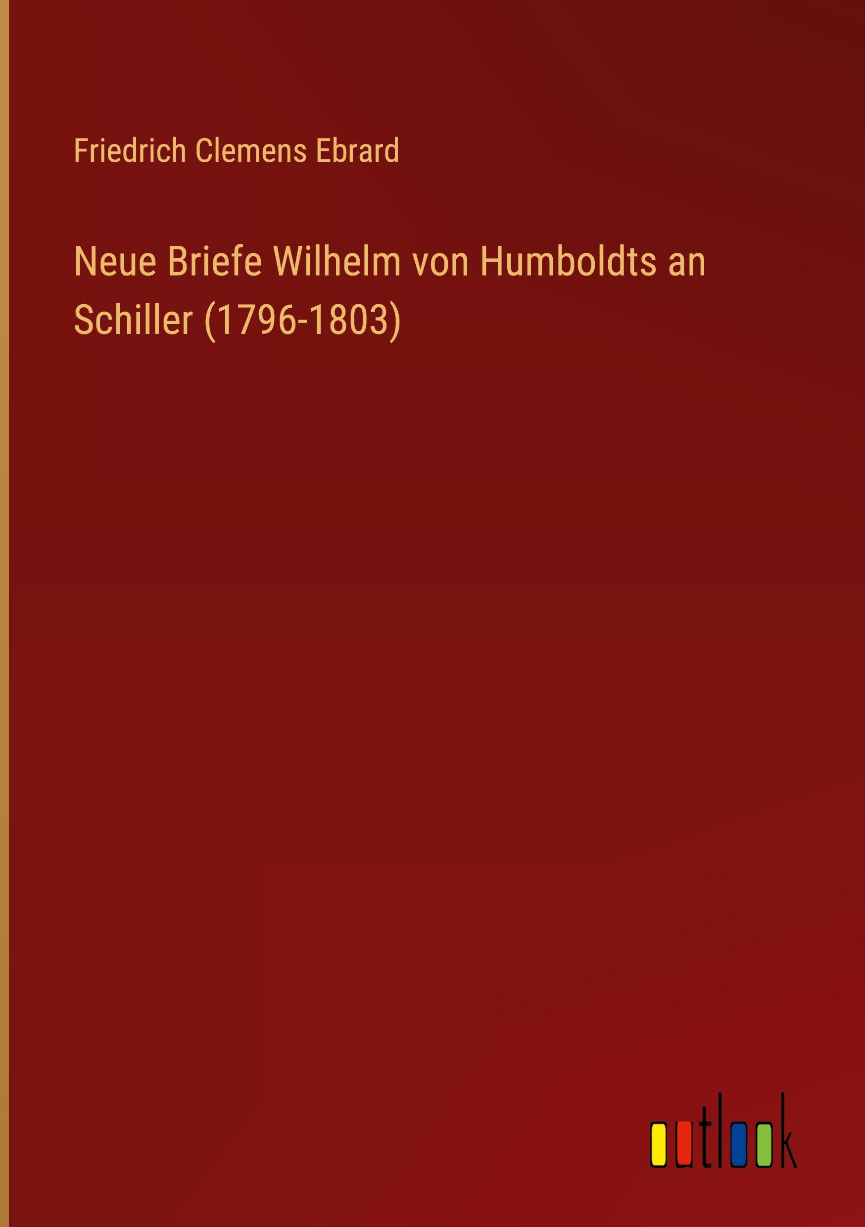 Vorderes Coverbild Neue Briefe Wilhelm von Humboldts an Schiller (1796-1803)