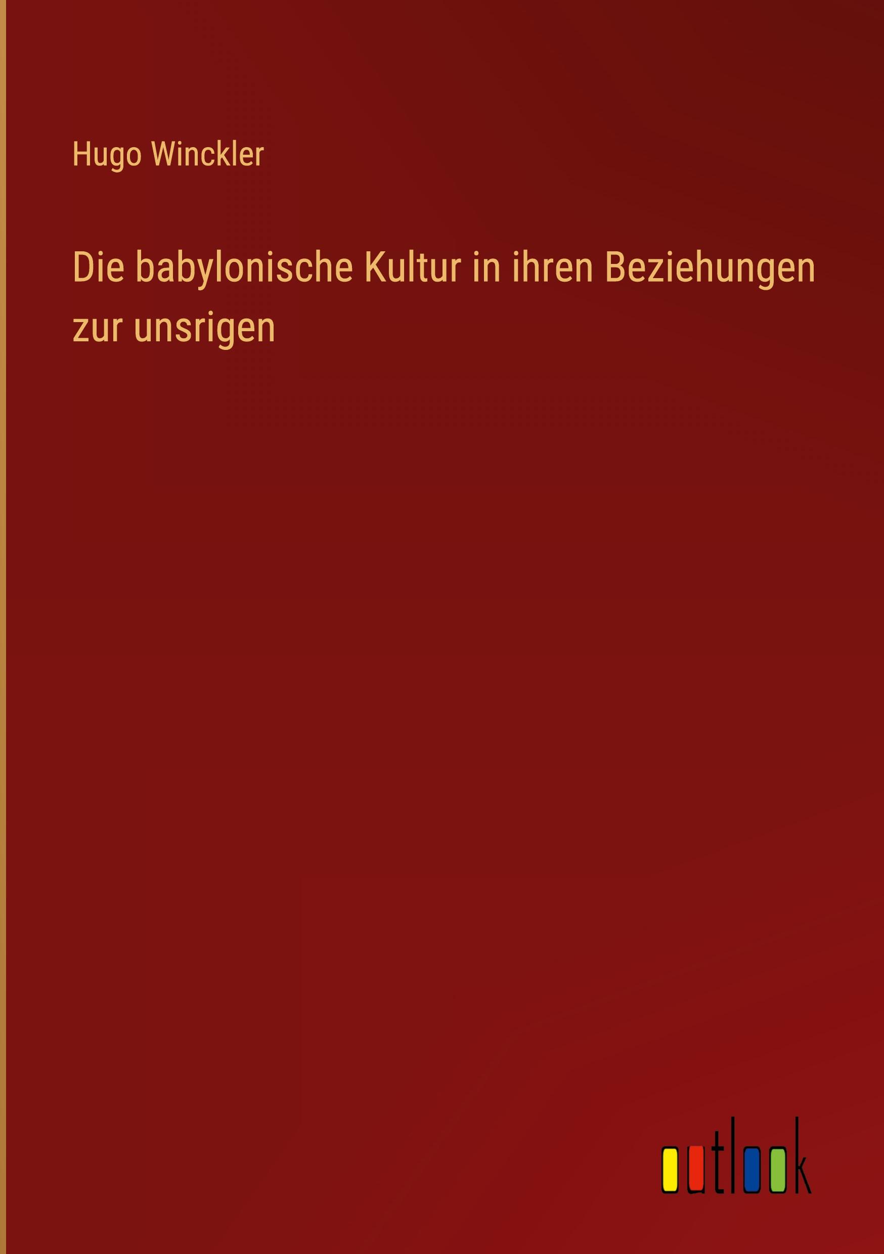 Vorderes Coverbild Die babylonische Kultur in ihren Beziehungen zur unsrigen