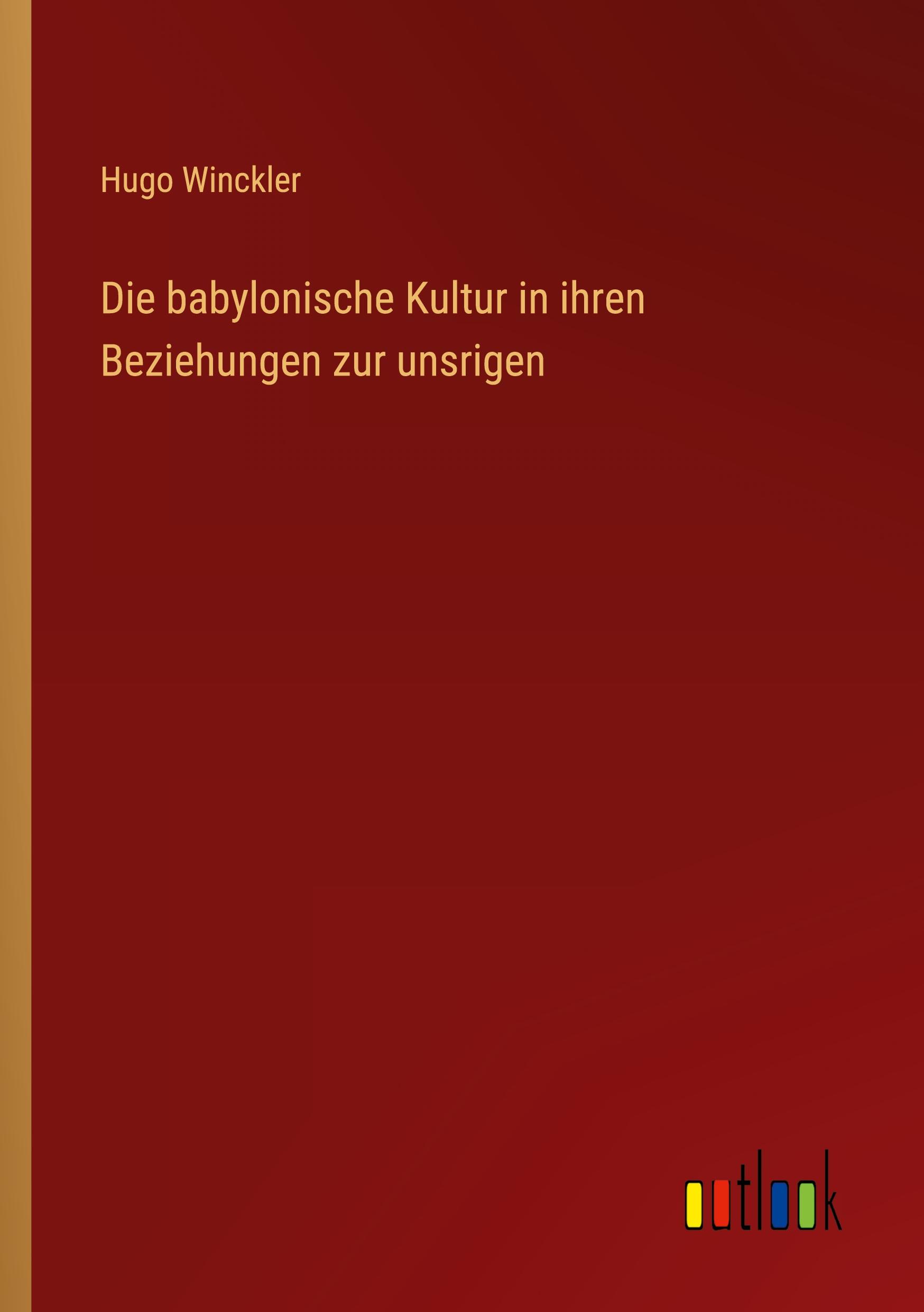 Vorderes Coverbild Die babylonische Kultur in ihren Beziehungen zur unsrigen
