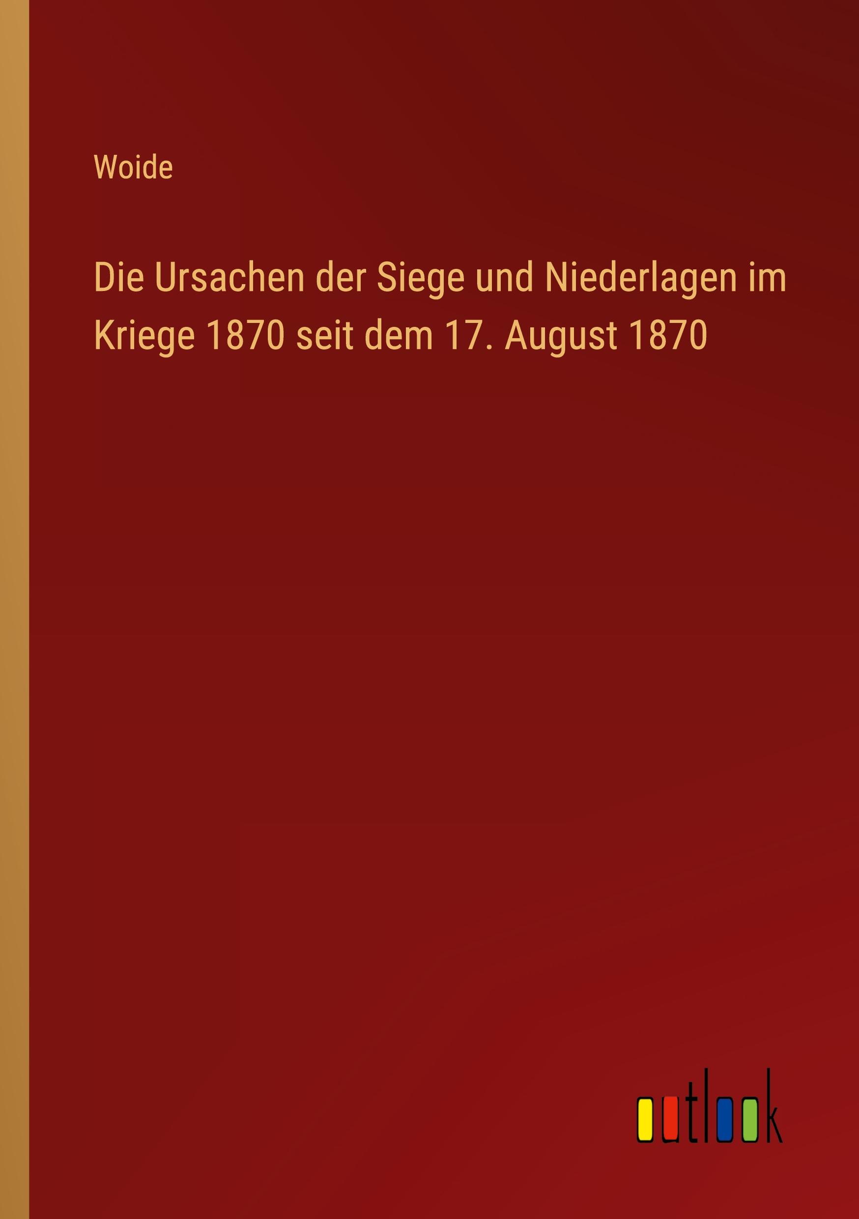 Vorderes Coverbild Die Ursachen der Siege und Niederlagen im Kriege 1870 seit dem 17. August 1870