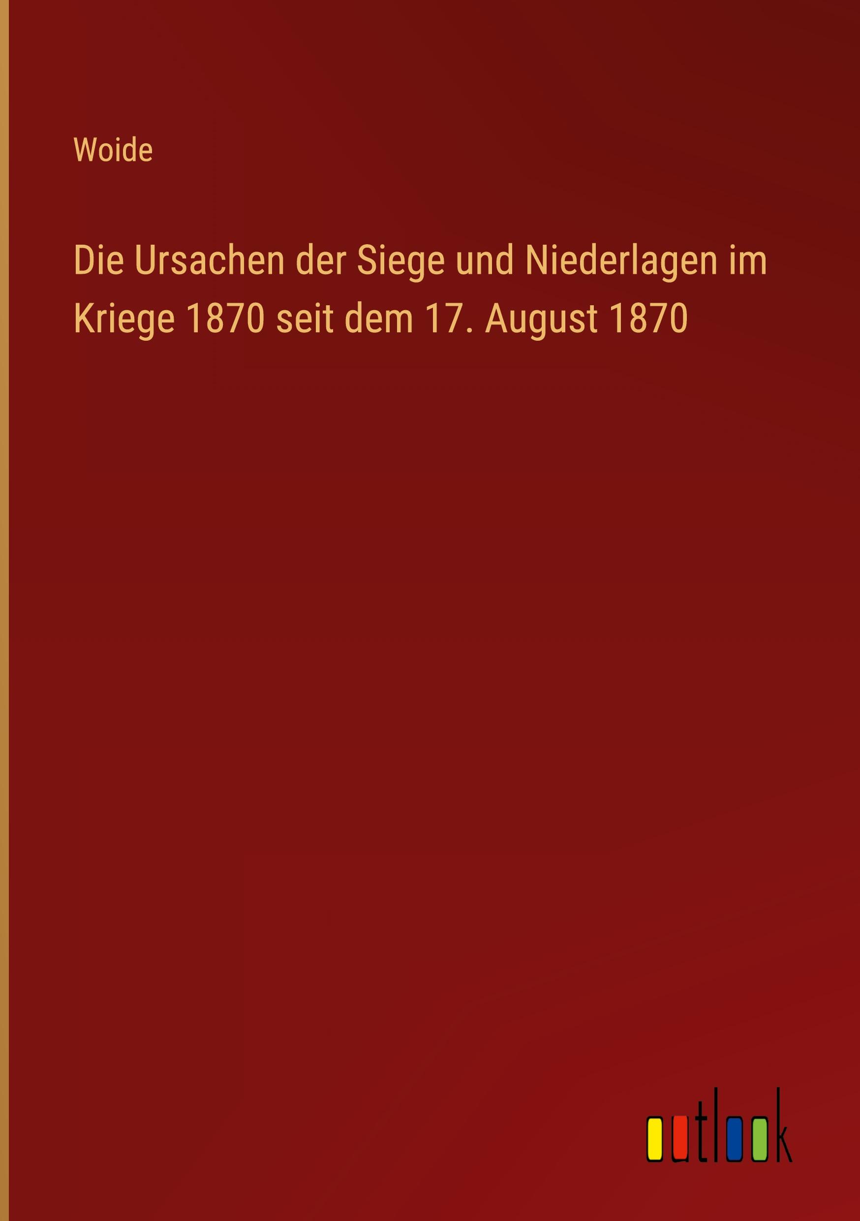 Vorderes Coverbild Die Ursachen der Siege und Niederlagen im Kriege 1870 seit dem 17. August 1870