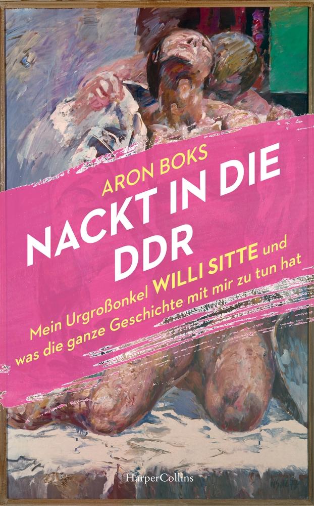 Vorderes Coverbild Nackt in die DDR. Mein Urgroßonkel Willi Sitte und was die ganze Geschichte mit mir zu tun hat