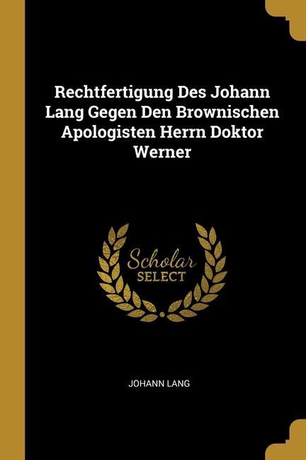 Vorderes Coverbild Rechtfertigung Des Johann Lang Gegen Den Brownischen Apologisten Herrn Doktor Werner