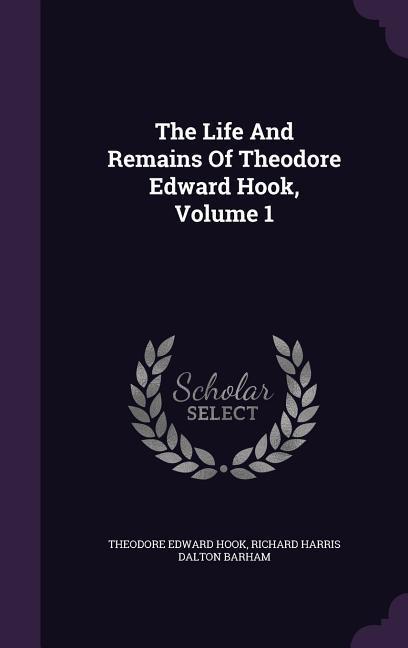 Vorderes Coverbild The Life And Remains Of Theodore Edward Hook, Volume 1
