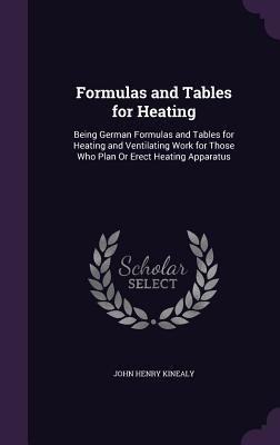 Vorderes Coverbild Formulas and Tables for Heating: Being German Formulas and Tables for Heating and Ventilating Work for Those Who Plan Or Erect Heating Apparatus