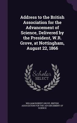 Vorderes Coverbild Address to the British Association for the Advancement of Science, Delivered by the President, W.R. Grove, at Nottingham, August 22, 1866