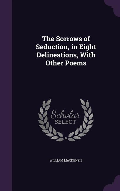 Vorderes Coverbild The Sorrows of Seduction, in Eight Delineations, With Other Poems
