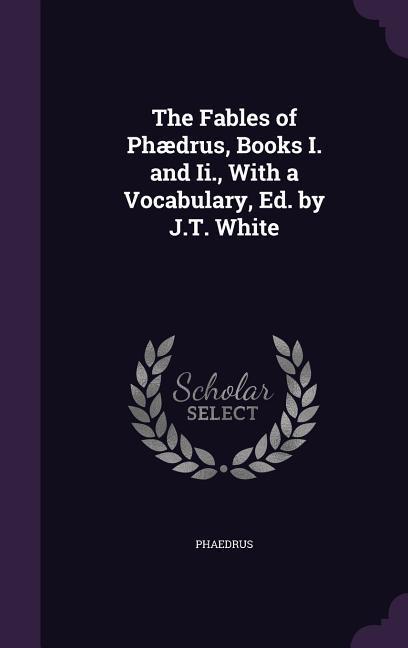 Vorderes Coverbild The Fables of Phædrus, Books I. and Ii., With a Vocabulary, Ed. by J.T. White