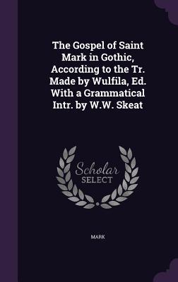 Vorderes Coverbild The Gospel of Saint Mark in Gothic, According to the Tr. Made by Wulfila, Ed. With a Grammatical Intr. by W.W. Skeat